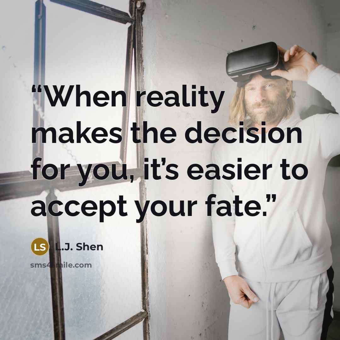 “When reality makes the decision for you, it’s easier to accept your fate.” quote by L.J. Shen