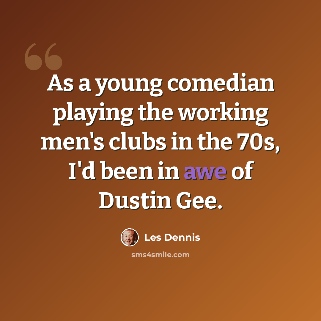 “As a young comedian playing the working men's clubs in the 70s, I'd been in awe of Dustin Gee.” quote by Les Dennis