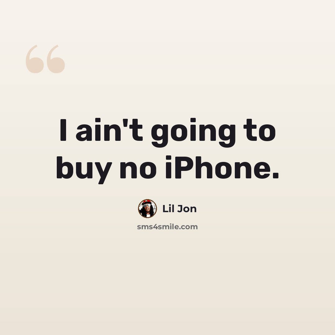 “I ain't going to buy no iPhone.” quote by Lil Jon