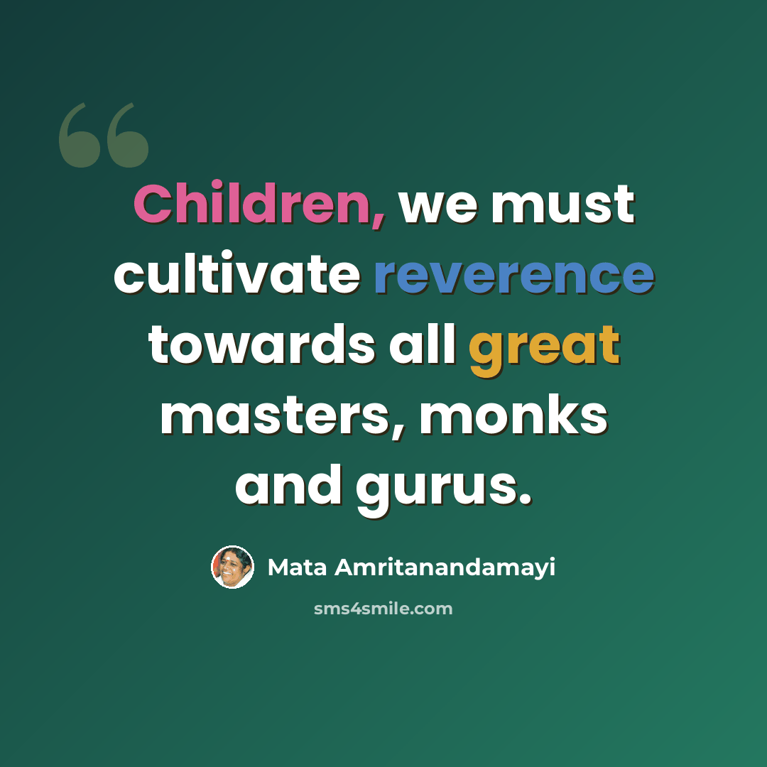 “Children, we must cultivate reverence towards all great masters, monks and gurus.” quote by Mata Amritanandamayi