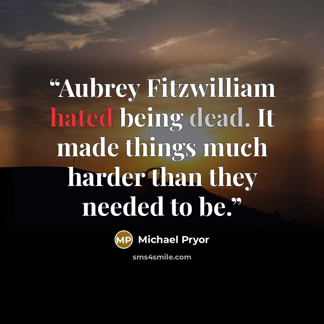 “Aubrey Fitzwilliam hated being dead. It made things much harder than they needed to be.” quote by Michael Pryor