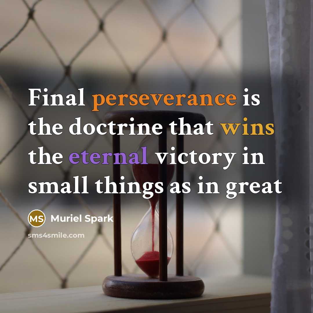“Final perseverance is the doctrine that wins the eternal victory in small things as in great” quote by Muriel Spark