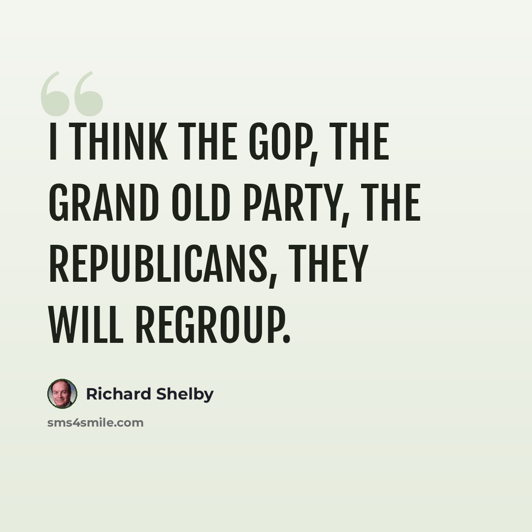 “I think the GOP, the Grand Old Party, the Republicans, they will regroup.” quote by Richard Shelby