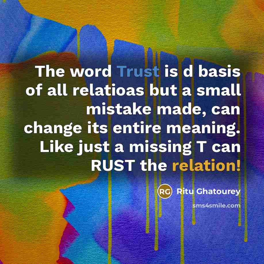 “The word Trust is d basis of all relatioas but a small mistake made, can change its entire meaning. Like just a missing T can RUST the relation!” quote by Ritu Ghatourey