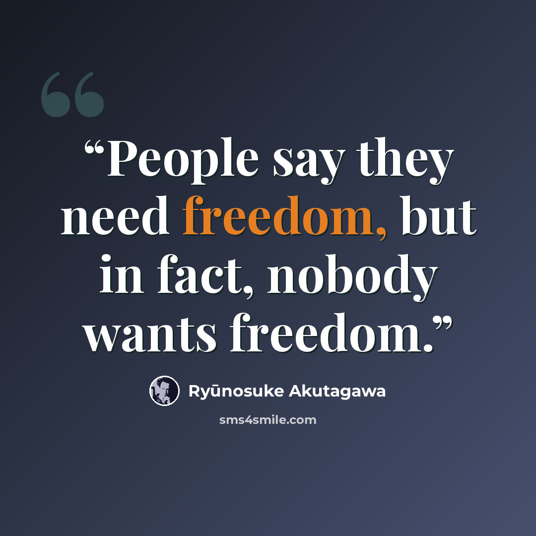 “People say they need freedom, but in fact, nobody wants freedom.” quote by Ryunosuke Akutagawa