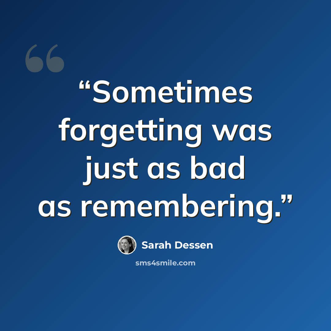 “Sometimes forgetting was just as bad as remembering.” quote by Sarah Dessen