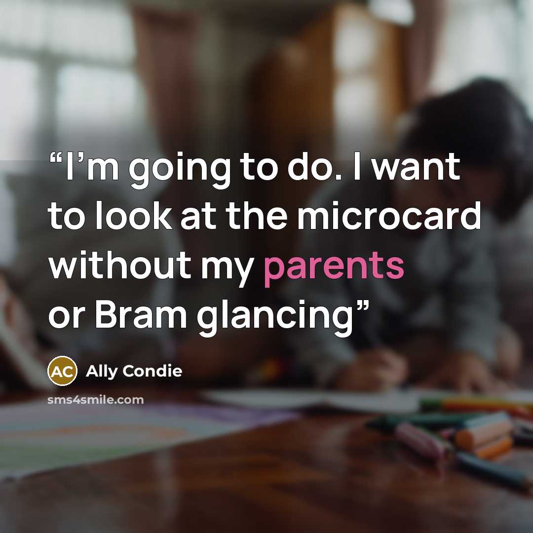 “I’m going to do. I want to look at the microcard without my parents or Bram glancing” quote by Ally Condie