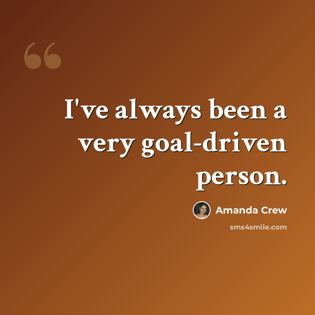 “I've always been a very goal-driven person.” quote by Amanda Crew