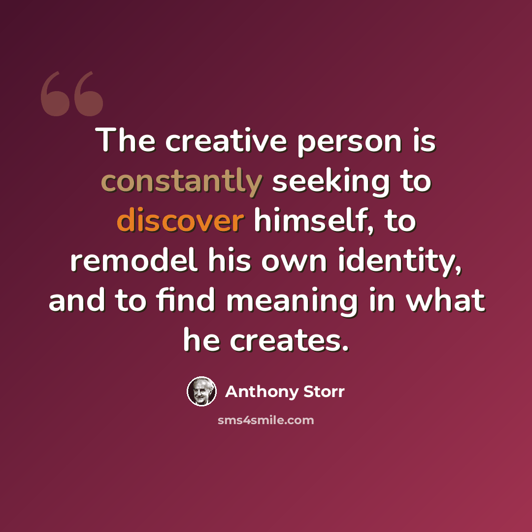 “The creative person is constantly seeking to discover himself, to remodel his own identity, and to find meaning in what he creates.” quote by Anthony Storr