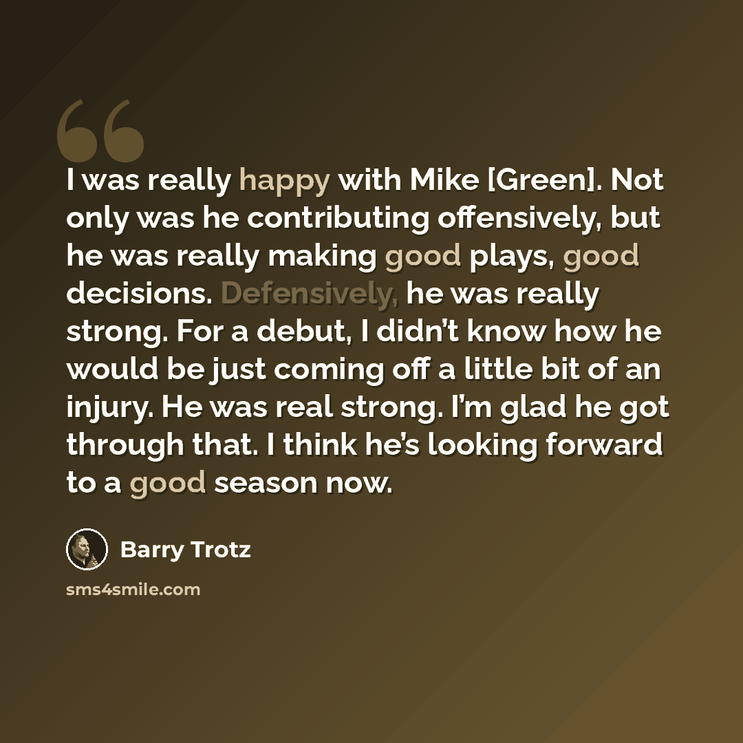 “I was really happy with Mike [Green]. Not only was he contributing offensively, but he was really making good plays, good decisions. Defensively, he was really strong. For a debut, I didn’t know how he would be just coming off a little bit of an injury. He was real strong. I’m glad he got through…” quote by Barry Trotz