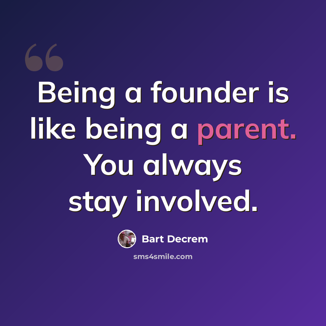 “Being a founder is like being a parent. You always stay involved.” quote by Bart Decrem
