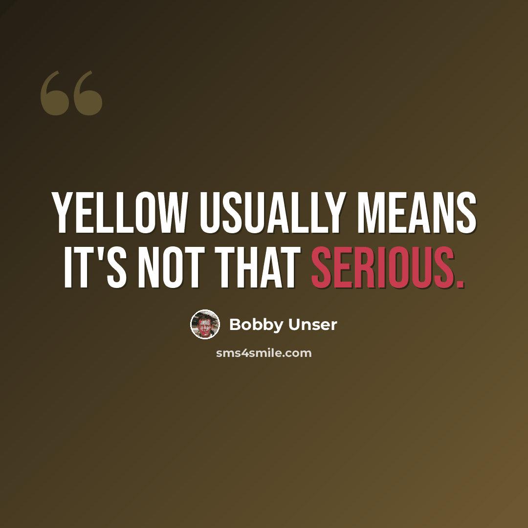 “Yellow usually means it's not that serious.” quote by Bobby Unser