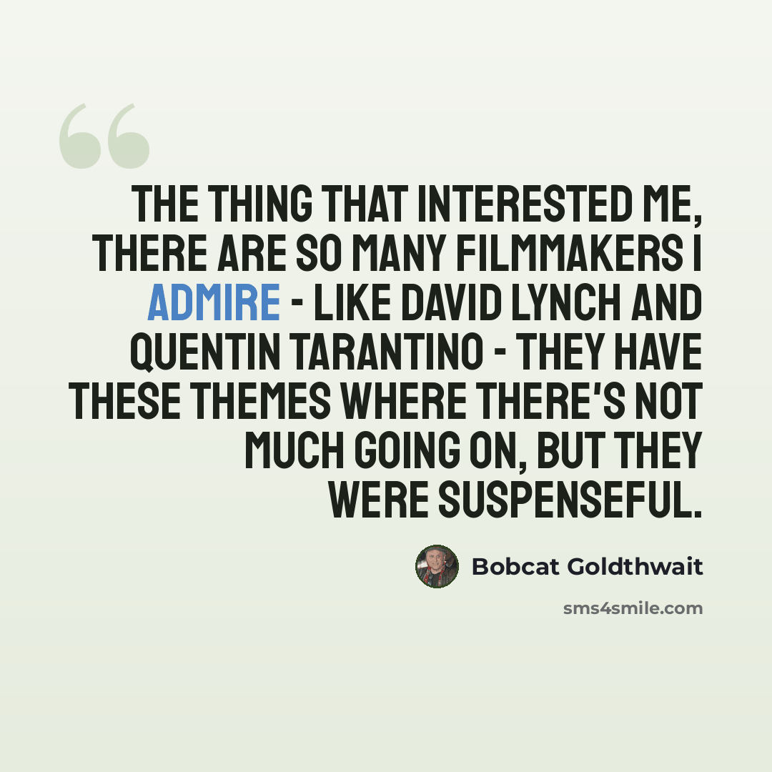 “The thing that interested me, there are so many filmmakers I admire - like David Lynch and Quentin Tarantino - they have these themes where there's not much going on, but they were suspenseful.” quote by Bobcat Goldthwait
