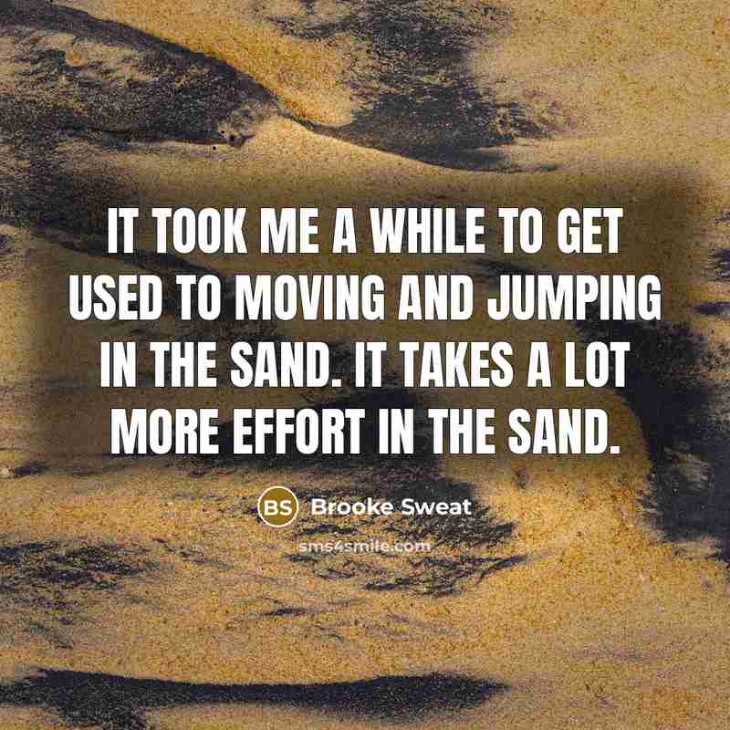 “It took me a while to get used to moving and jumping in the sand. It takes a lot more effort in the sand.” quote by Brooke Sweat