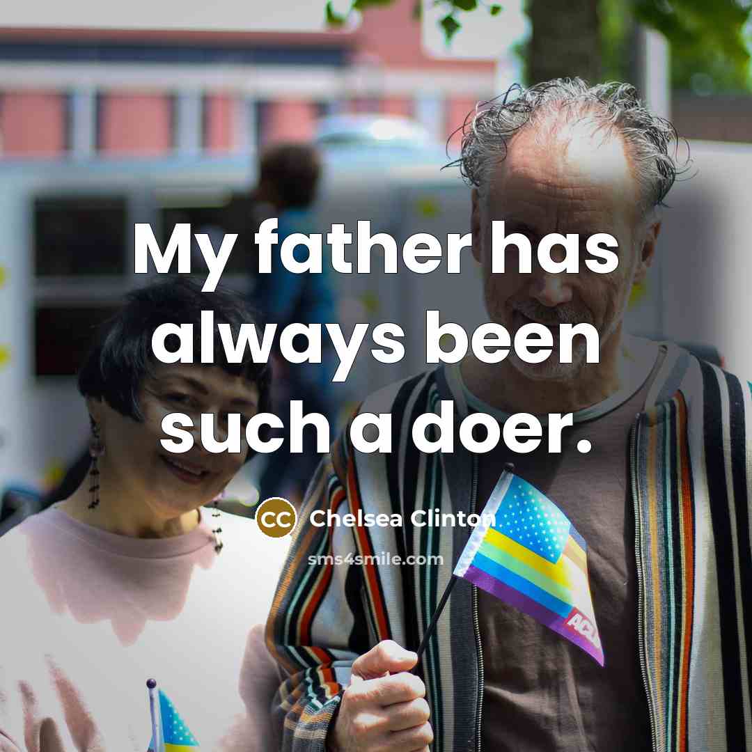 “My father has always been such a doer.” quote by Chelsea Clinton