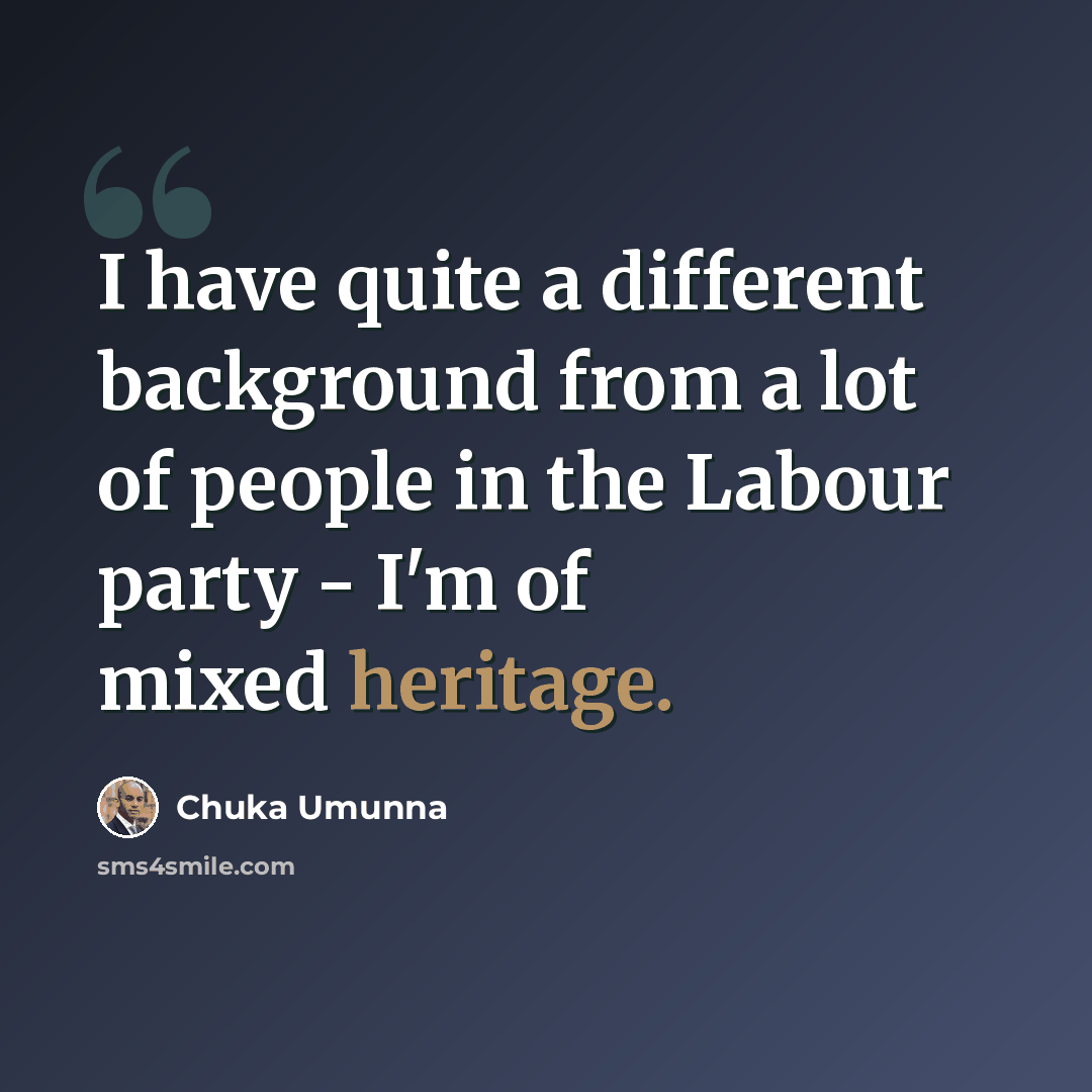 “I have quite a different background from a lot of people in the Labour party - I'm of mixed heritage.” quote by Chuka Umunna