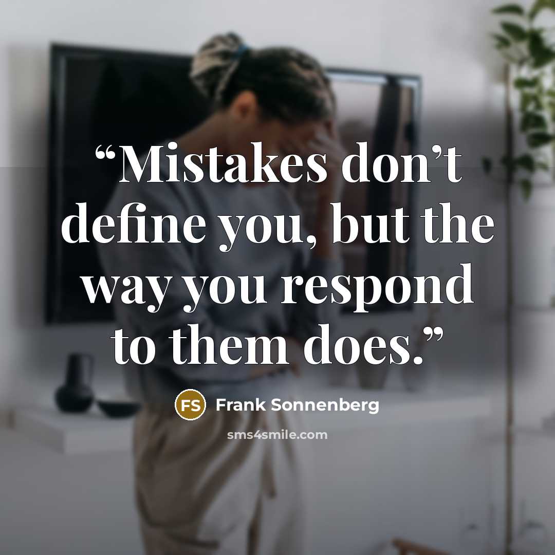 “Mistakes don’t define you, but the way you respond to them does.” quote by Frank Sonnenberg