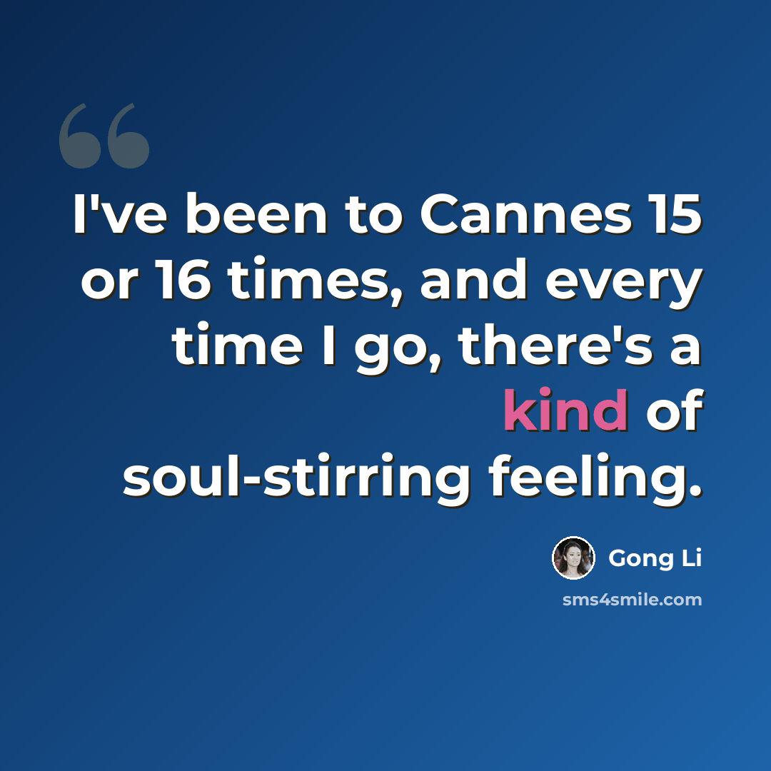 “I've been to Cannes 15 or 16 times, and every time I go, there's a kind of soul-stirring feeling.” quote by Gong Li