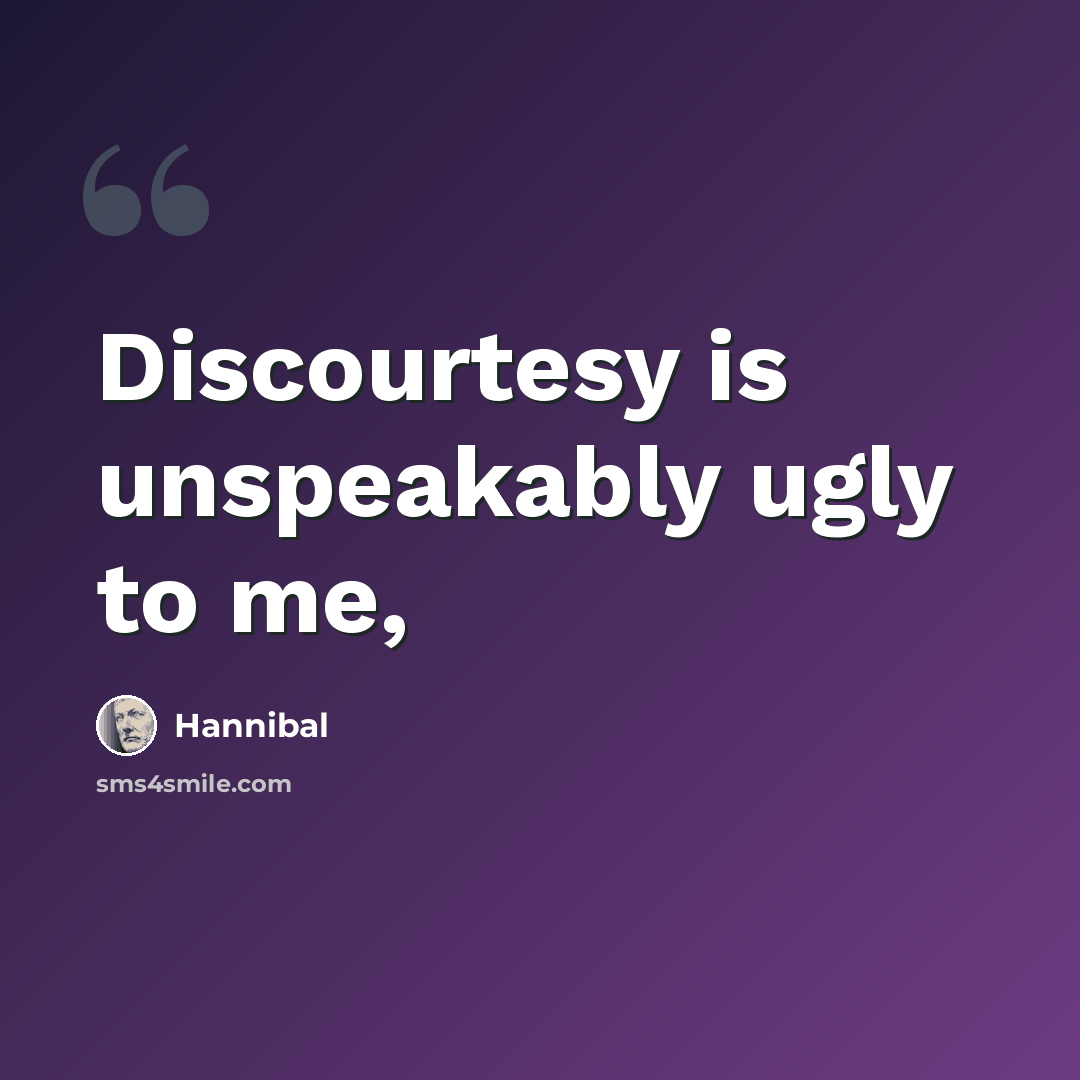 “Discourtesy is unspeakably ugly to me,” quote by Hannibal
