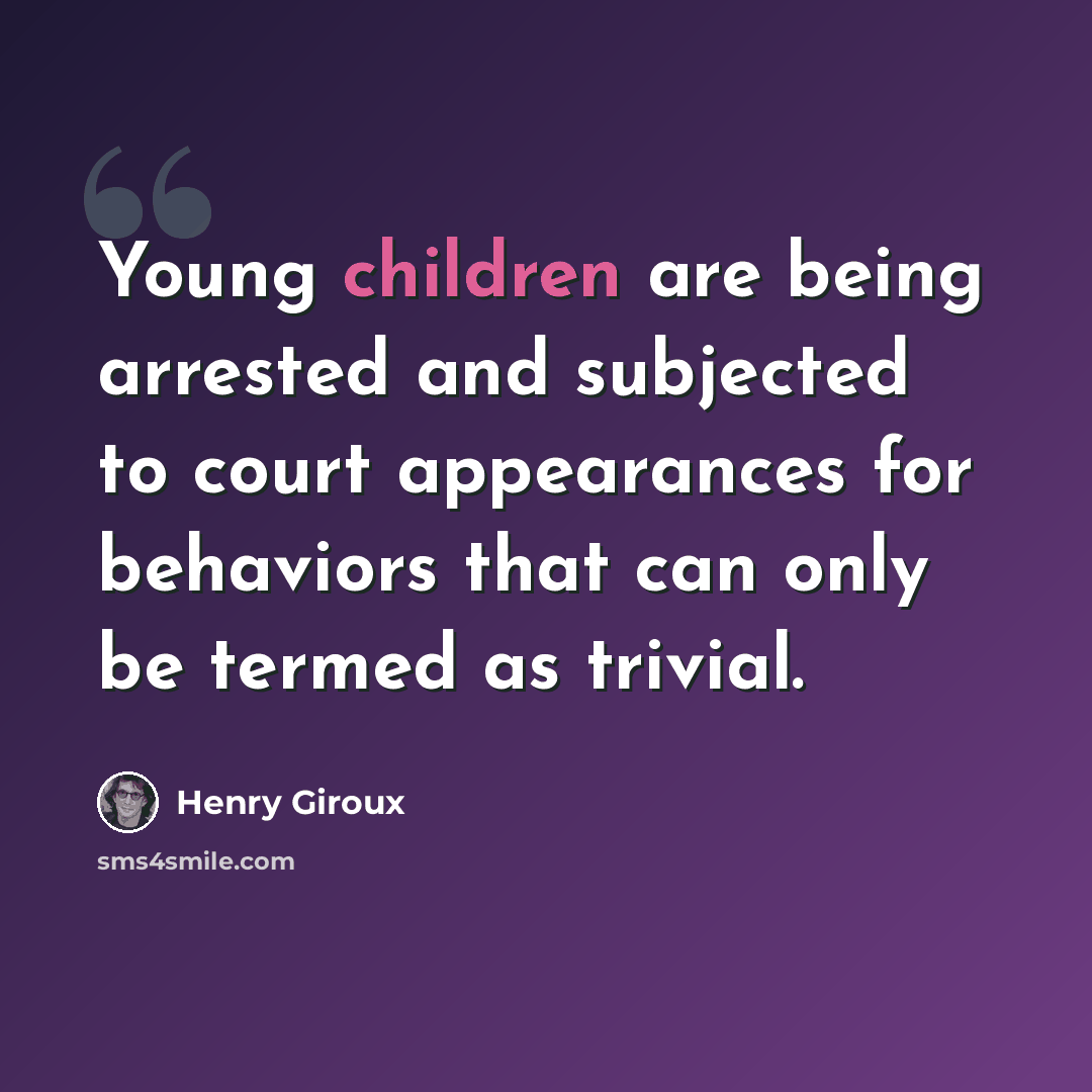 “Young children are being arrested and subjected to court appearances for behaviors that can only be termed as trivial.” quote by Henry Giroux
