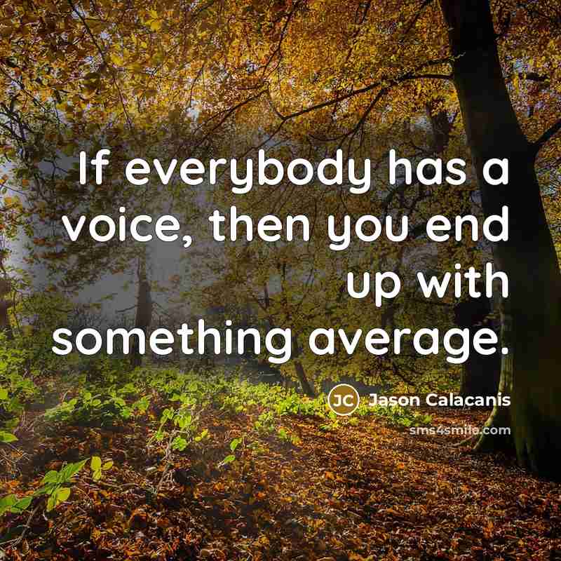 “If everybody has a voice, then you end up with something average.” quote by Jason Calacanis