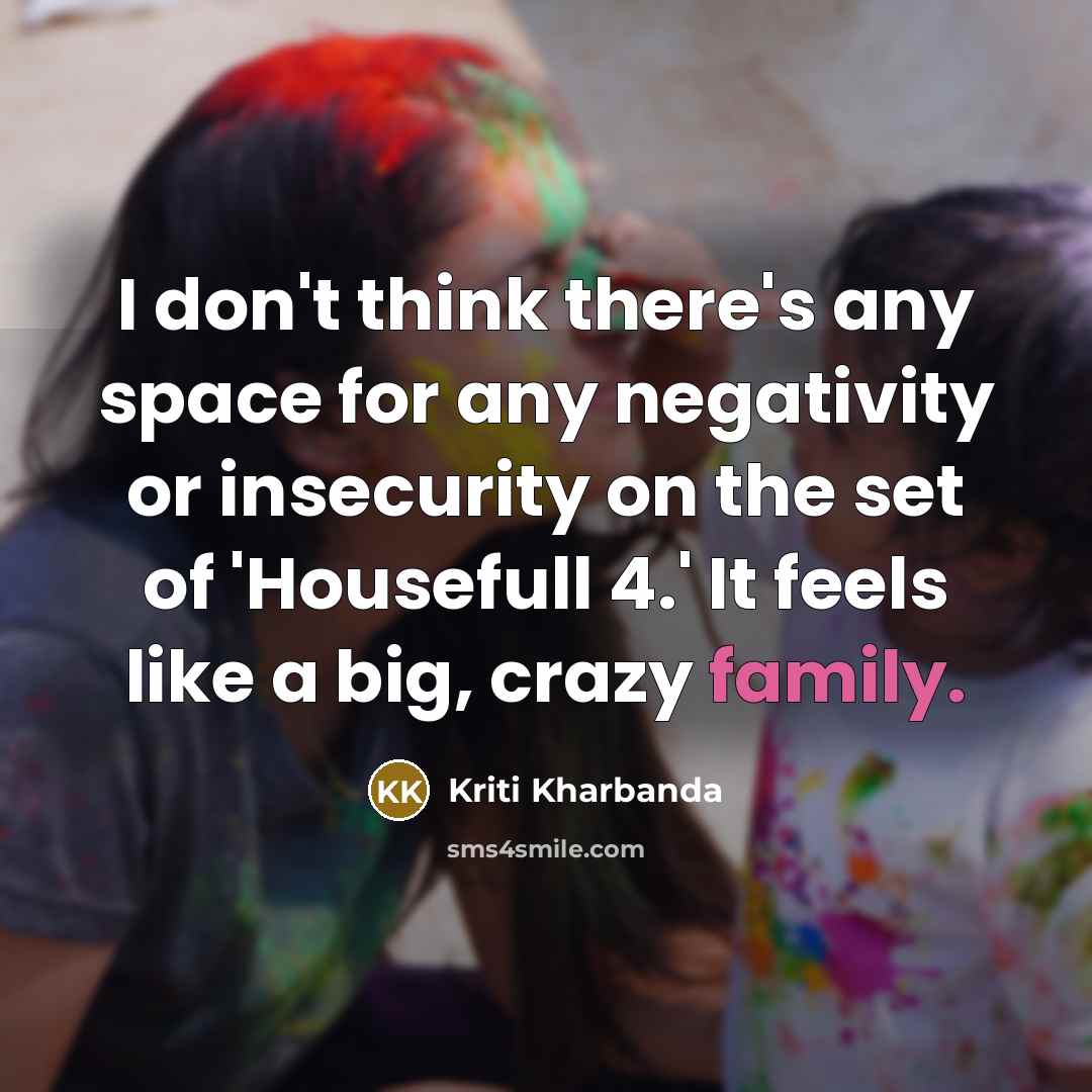 “I don't think there's any space for any negativity or insecurity on the set of 'Housefull 4.' It feels like a big, crazy family.” quote by Kriti Kharbanda
