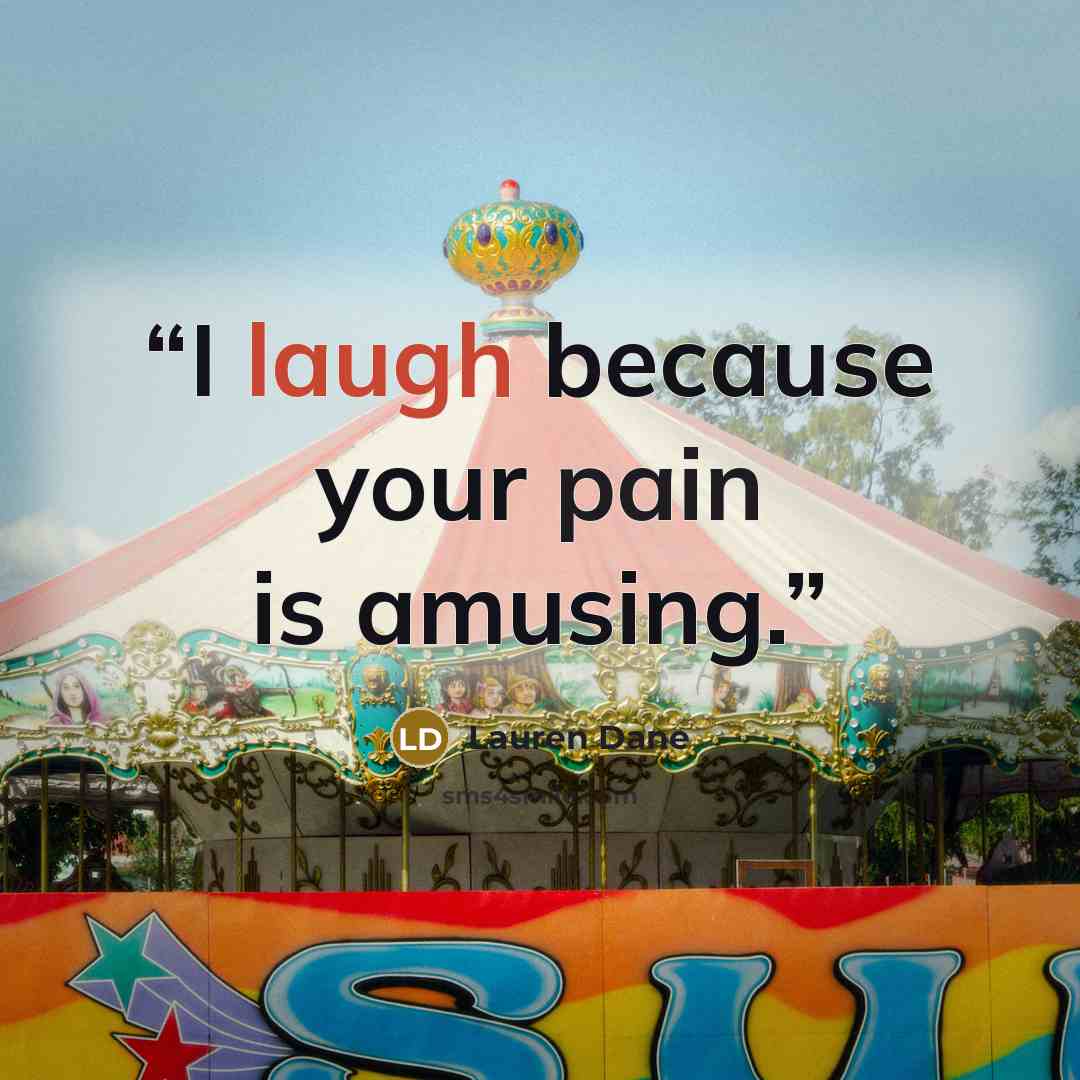 “I laugh because your pain is amusing.” quote by Lauren Dane