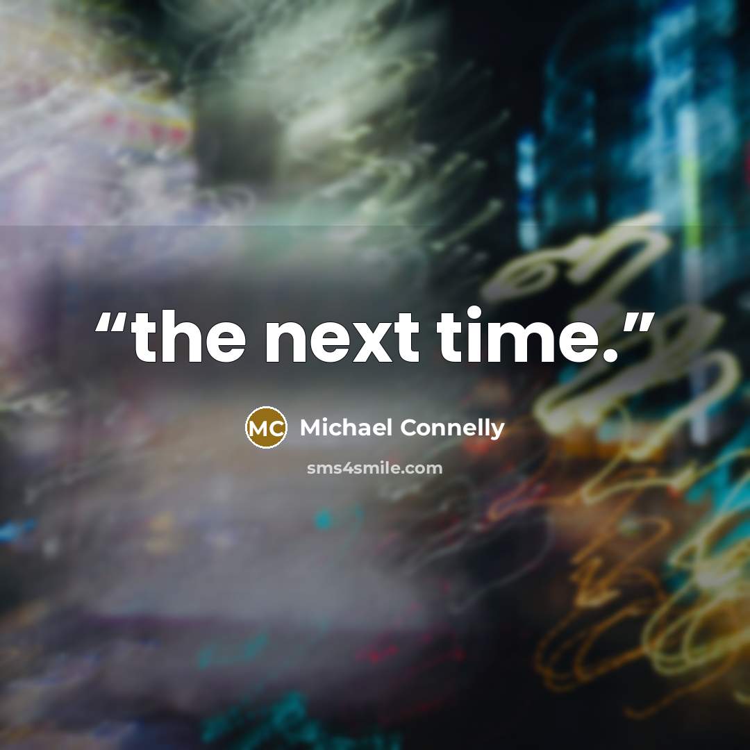 “the next time.” quote by Michael Connelly