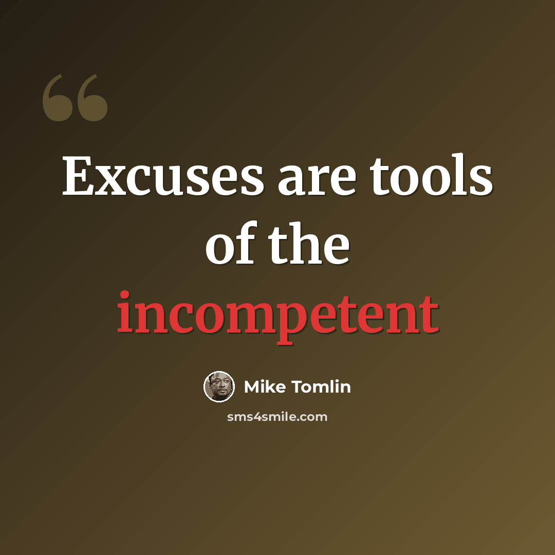 “Excuses are tools of the incompetent” quote by Mike Tomlin