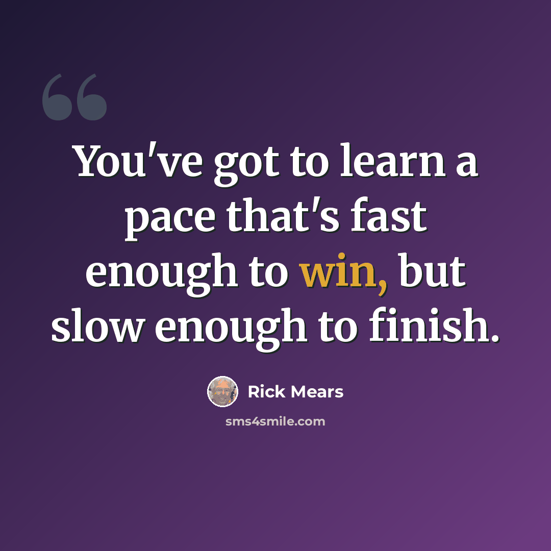 “You've got to learn a pace that's fast enough to win, but slow enough to finish.” quote by Rick Mears