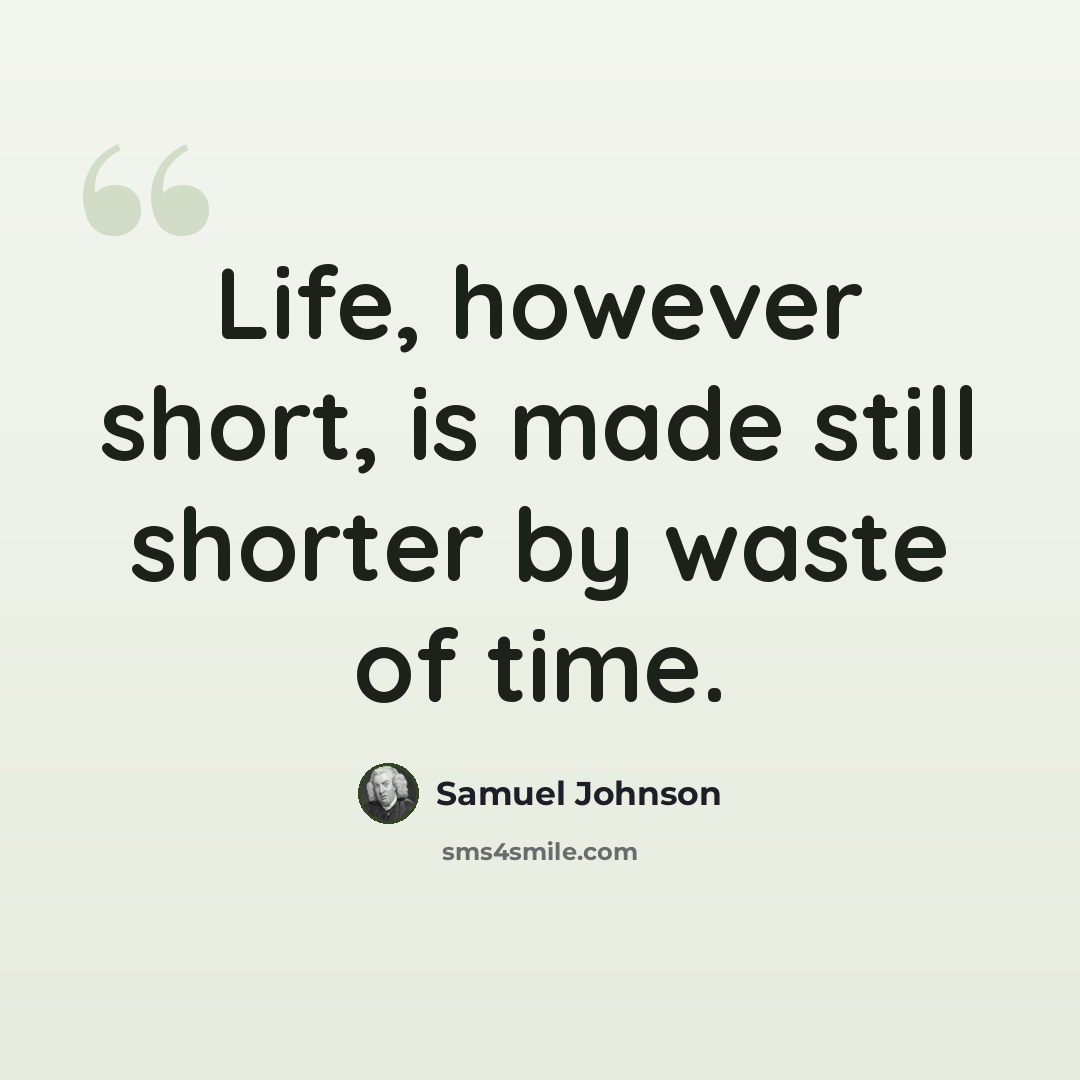“Life, however short, is made still shorter by waste of time.” quote by Samuel Johnson