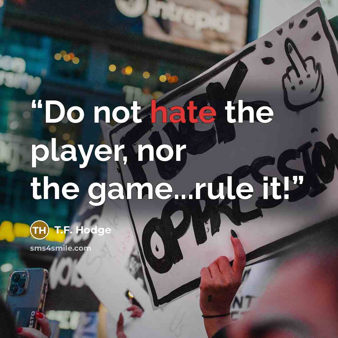 “Do not hate the player, nor the game...rule it!” quote by T.F. Hodge