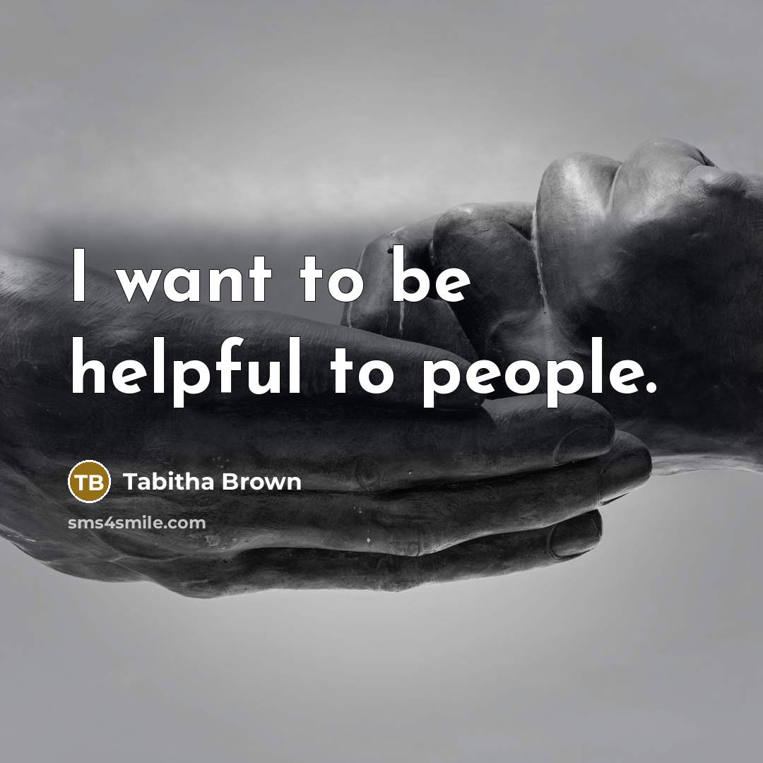 “I want to be helpful to people.” quote by Tabitha Brown