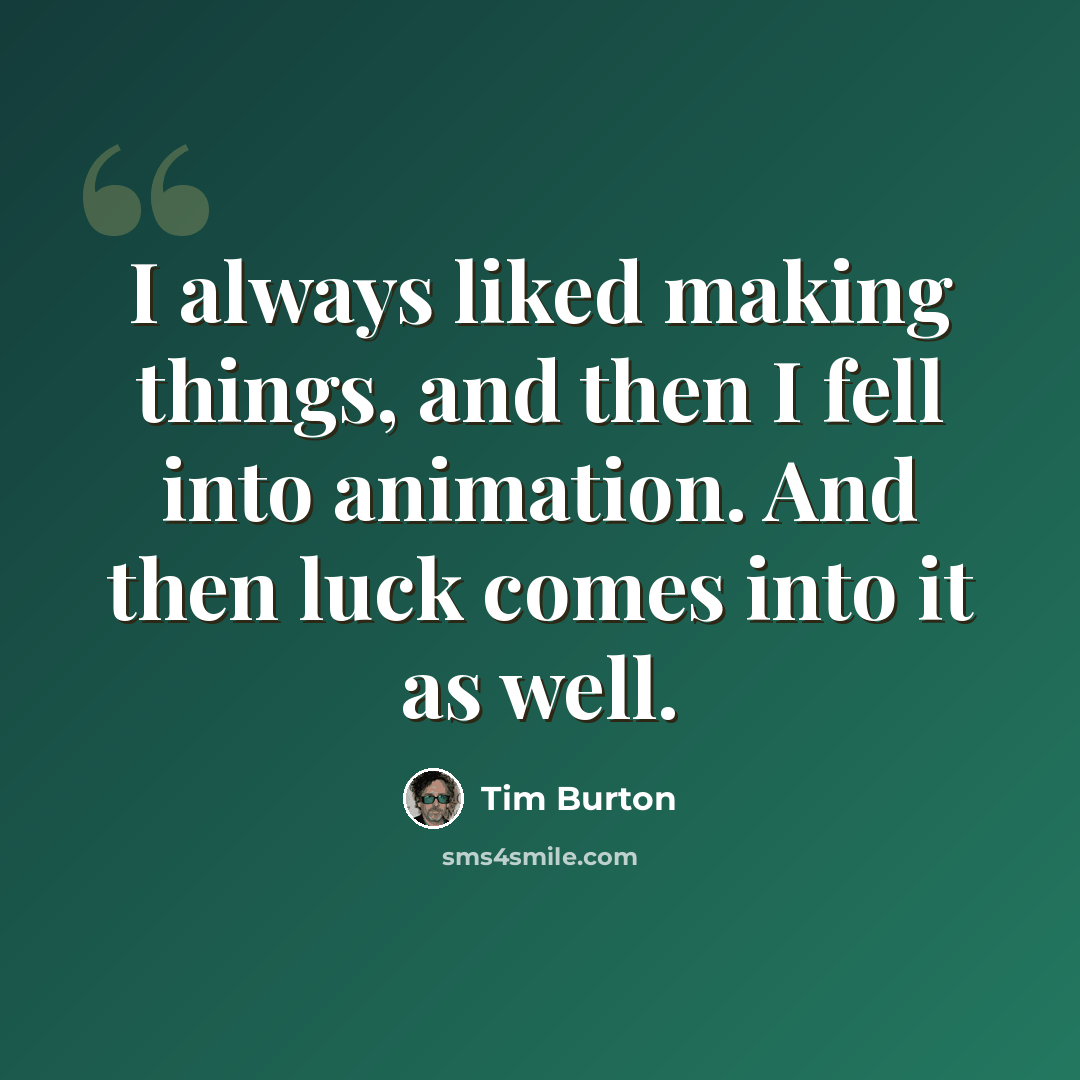 “I always liked making things, and then I fell into animation. And then luck comes into it as well.” quote by Tim Burton