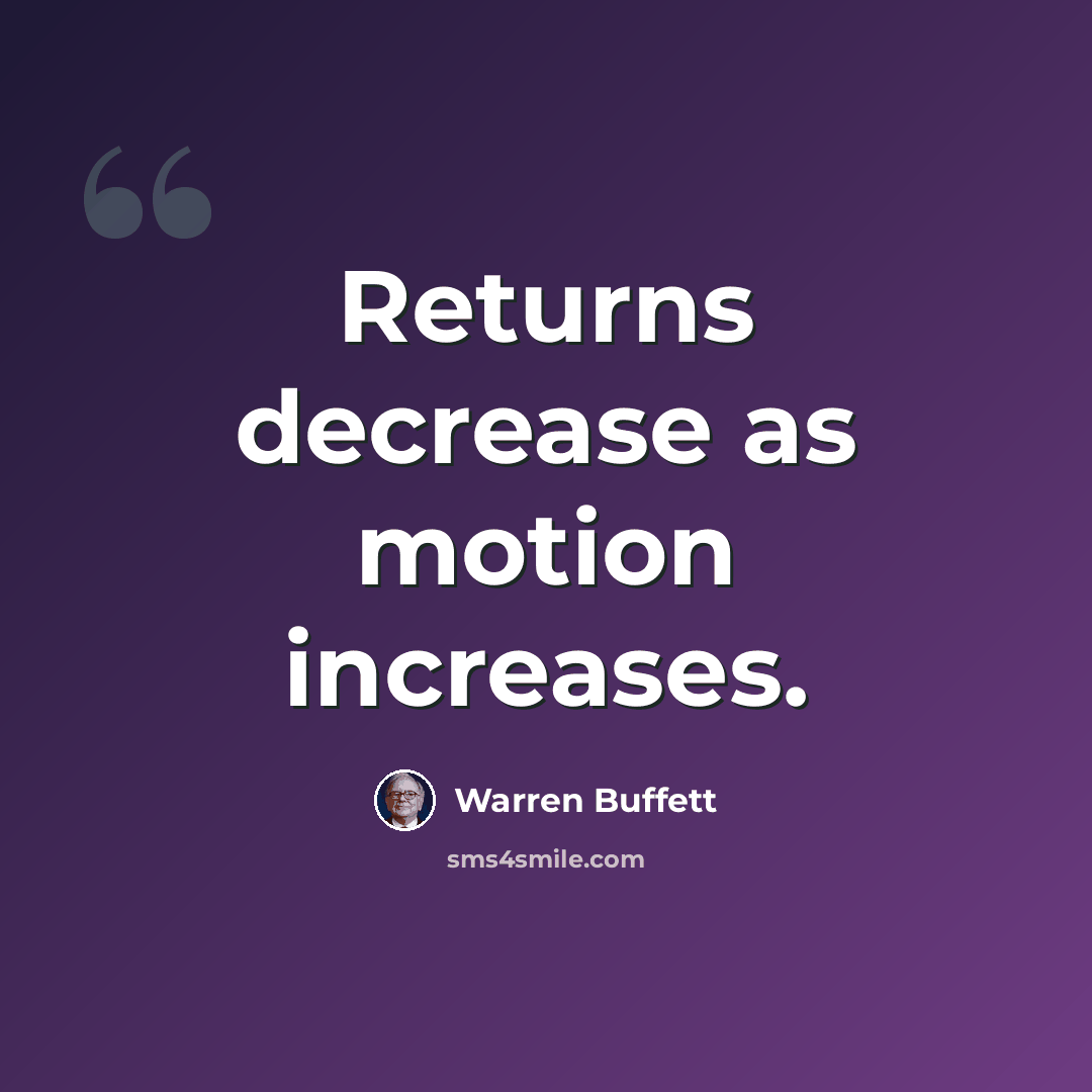 “Returns decrease as motion increases.” quote by Warren Buffett