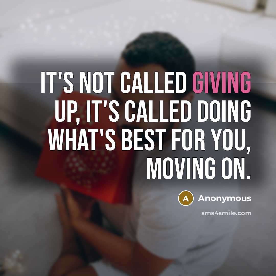 “It's not called giving up, it's called doing what's best for you, moving on.” quote by Anonymous