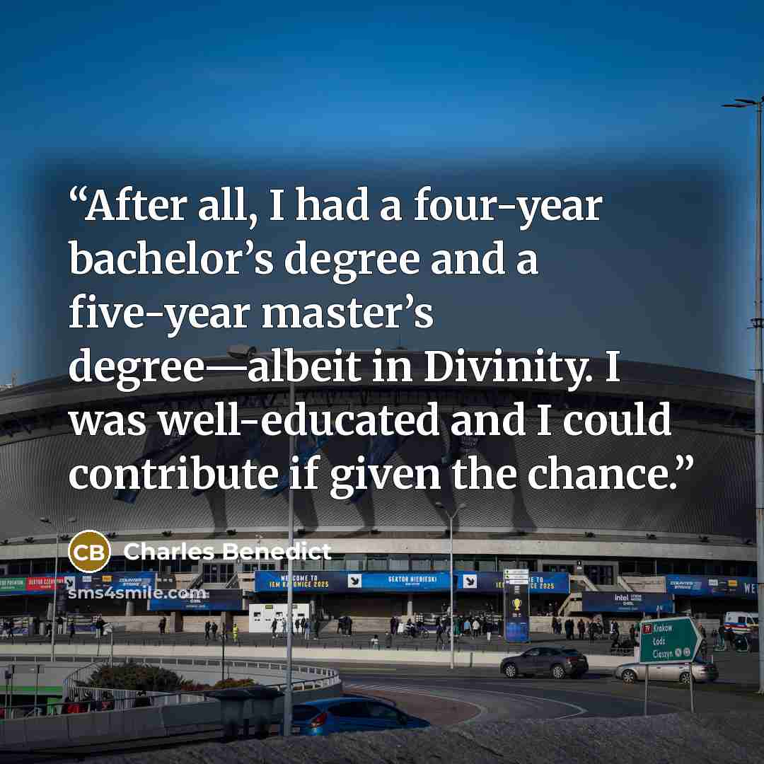 “After all, I had a four-year bachelor’s degree and a five-year master’s degree—albeit in Divinity. I was well-educated and I could contribute if given the chance.” quote by Charles Benedict