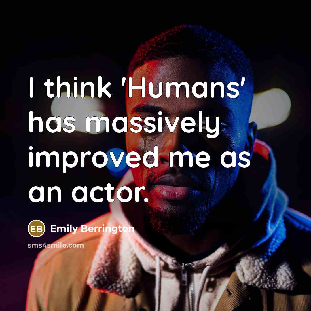 “I think 'Humans' has massively improved me as an actor.” quote by Emily Berrington