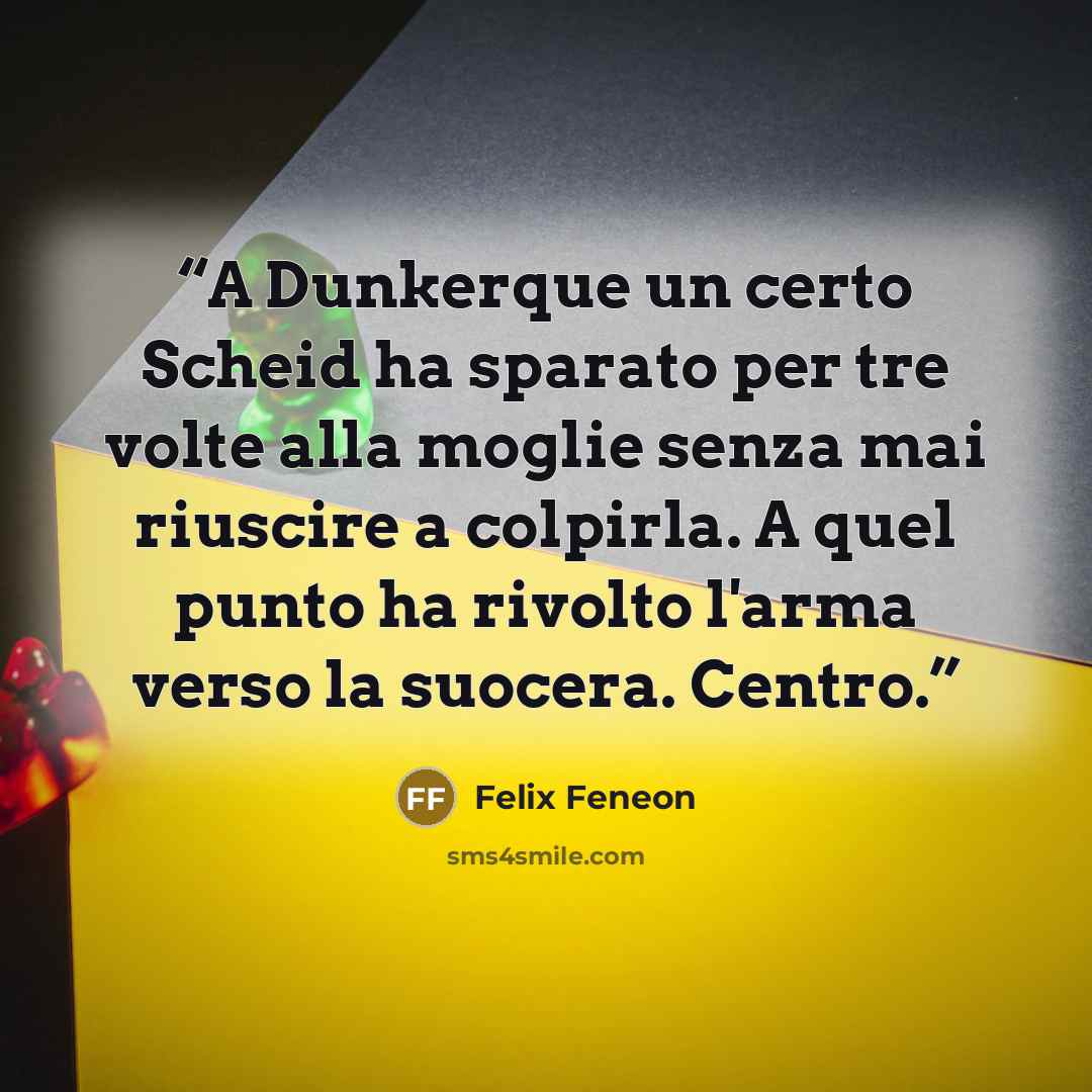 “A Dunkerque un certo Scheid ha sparato per tre volte alla moglie senza mai riuscire a colpirla. A quel punto ha rivolto l'arma verso la suocera. Centro.” quote by Félix Fénéon