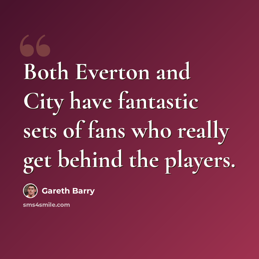“Both Everton and City have fantastic sets of fans who really get behind the players.” quote by Gareth Barry