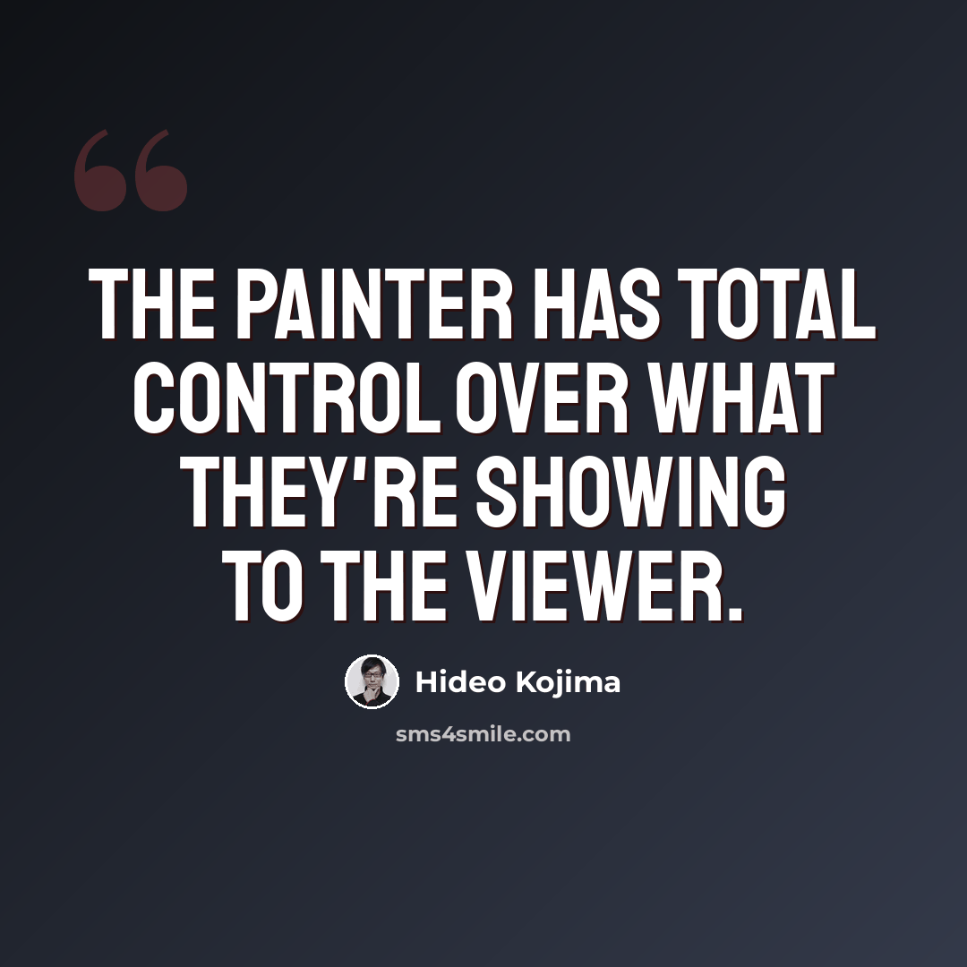 “The painter has total control over what they're showing to the viewer.” quote by Hideo Kojima