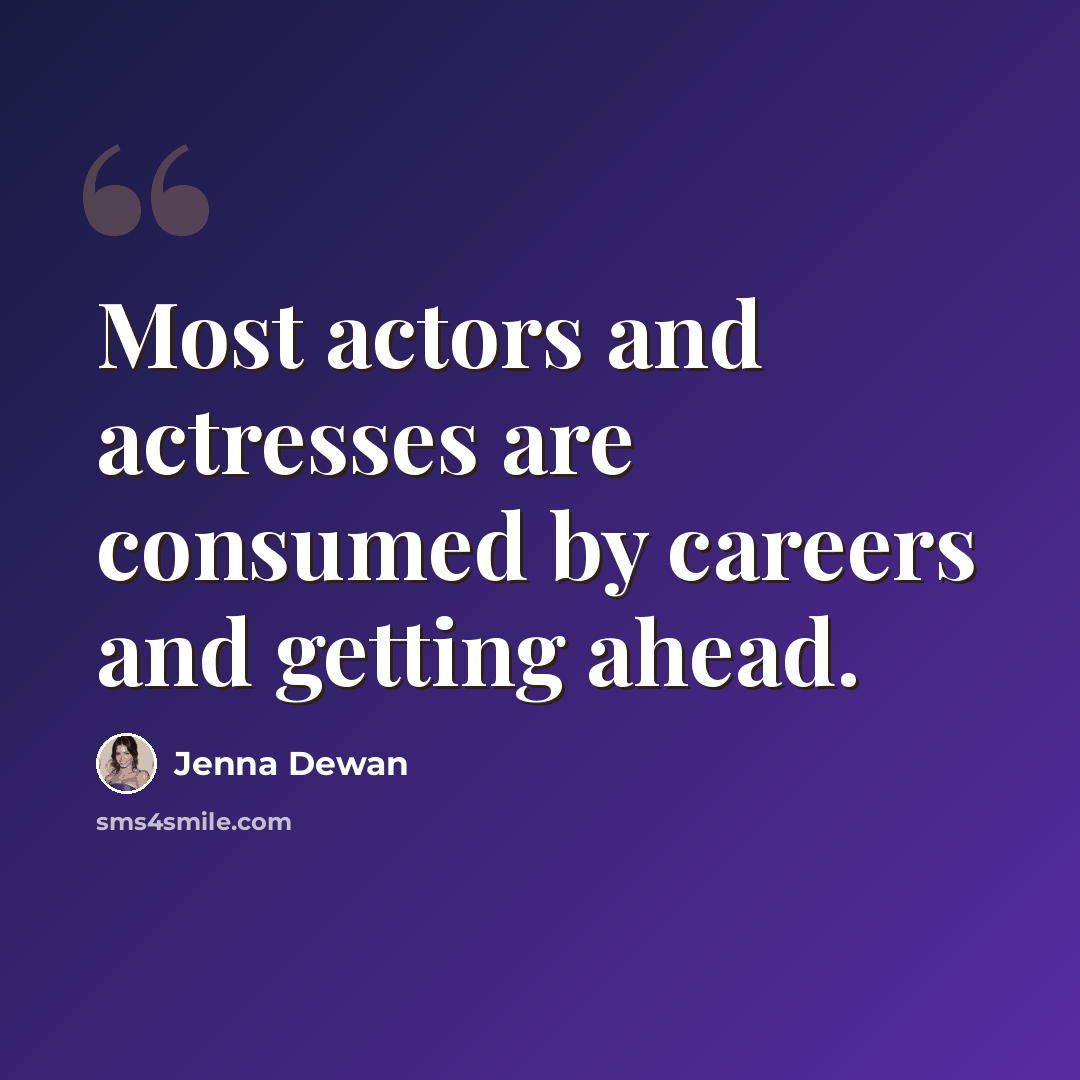 “Most actors and actresses are consumed by careers and getting ahead.” quote by Jenna Dewan