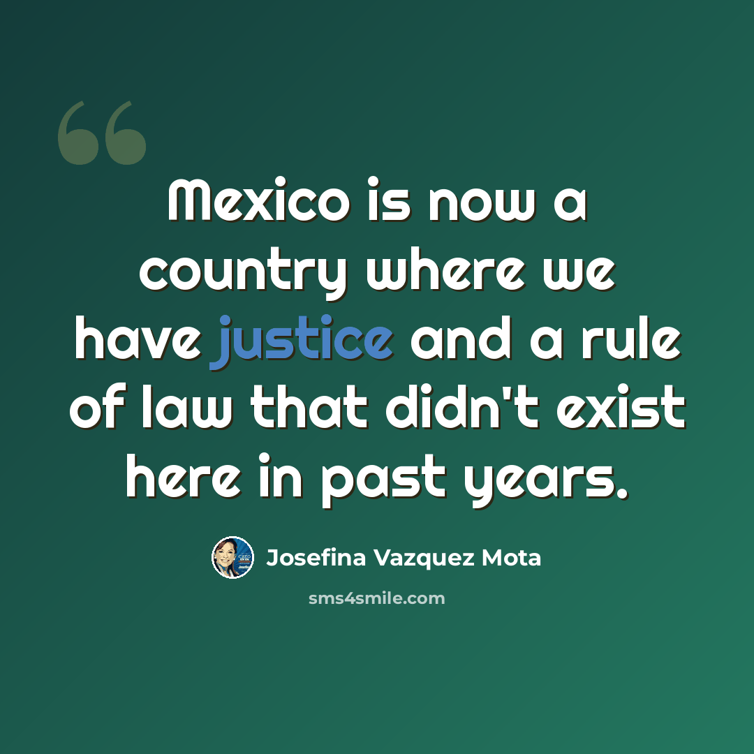 “Mexico is now a country where we have justice and a rule of law that didn't exist here in past years.” quote by Josefina Vazquez Mota