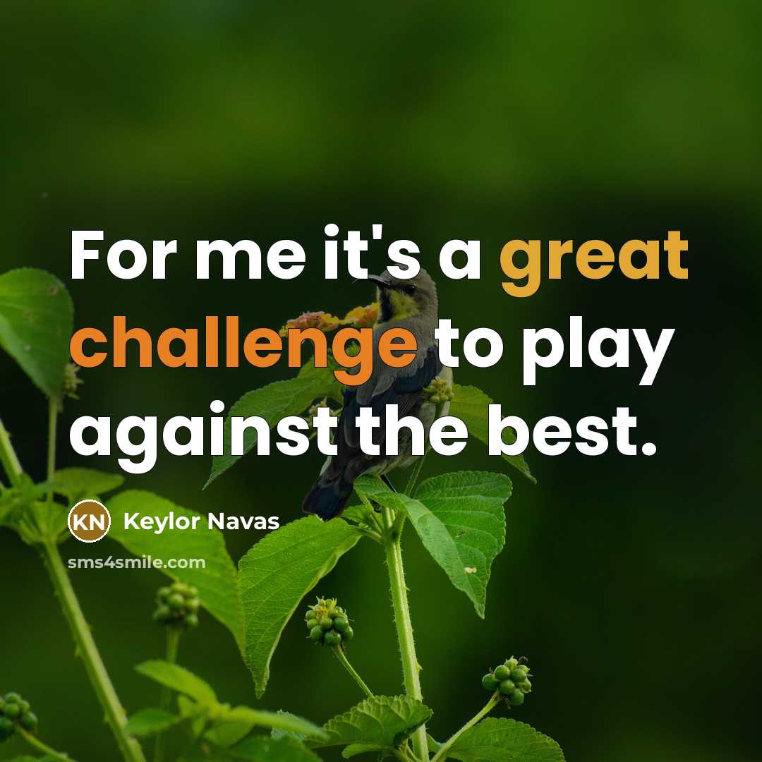 “For me it's a great challenge to play against the best.” quote by Keylor Navas