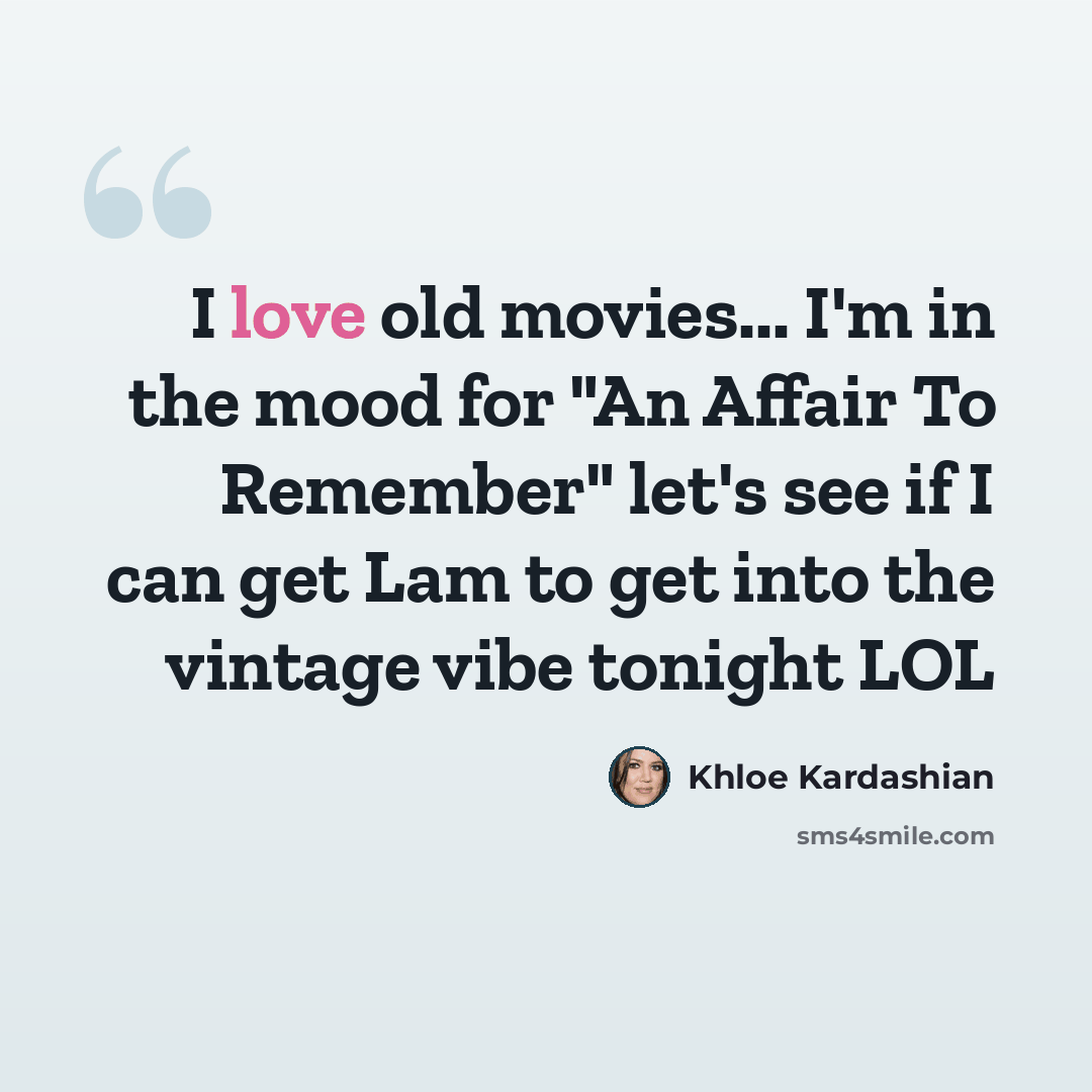 “I love old movies... I'm in the mood for "An Affair To Remember" let's see if I can get Lam to get into the vintage vibe tonight LOL” quote by Khloe Kardashian