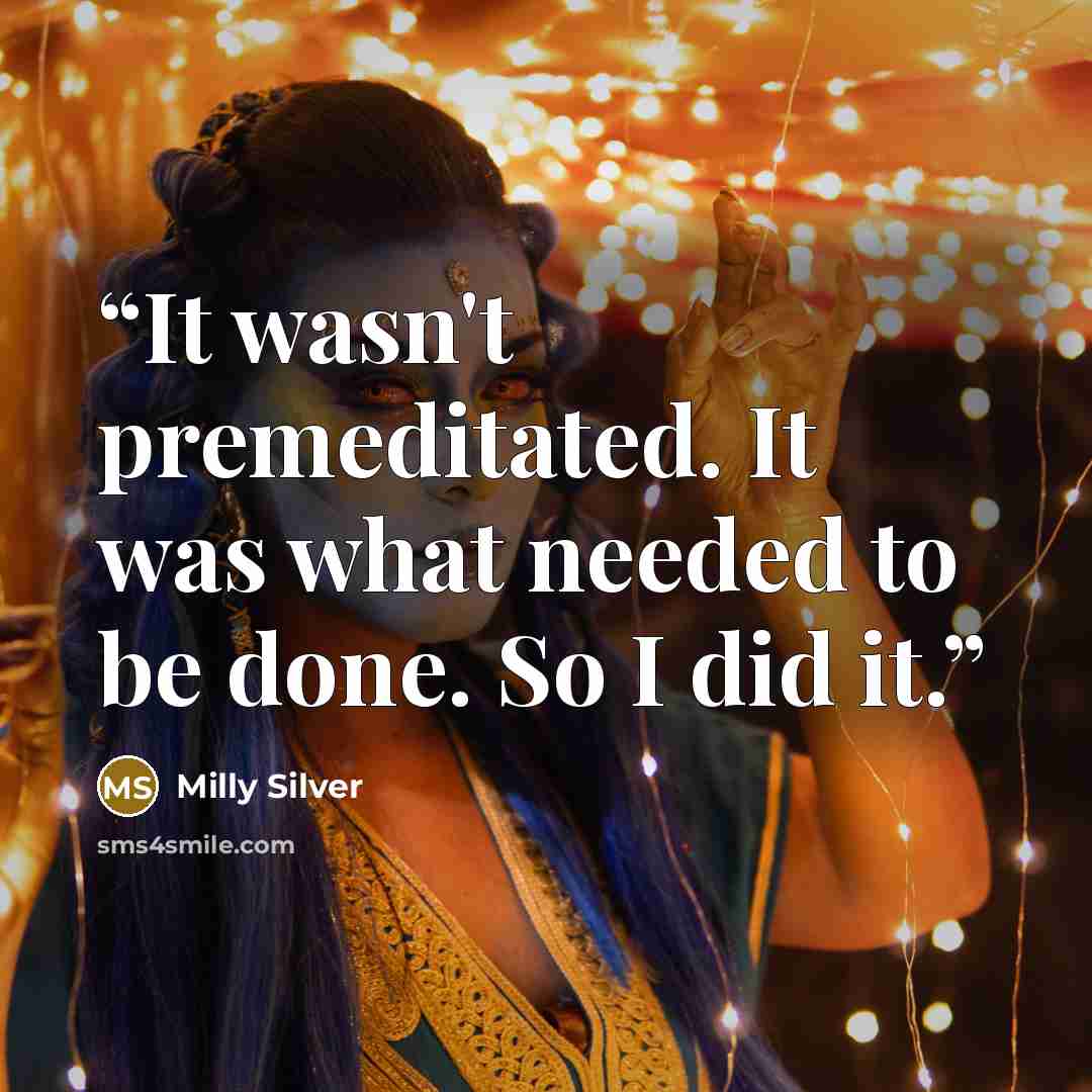 “It wasn't premeditated. It was what needed to be done. So I did it.” quote by Milly Silver