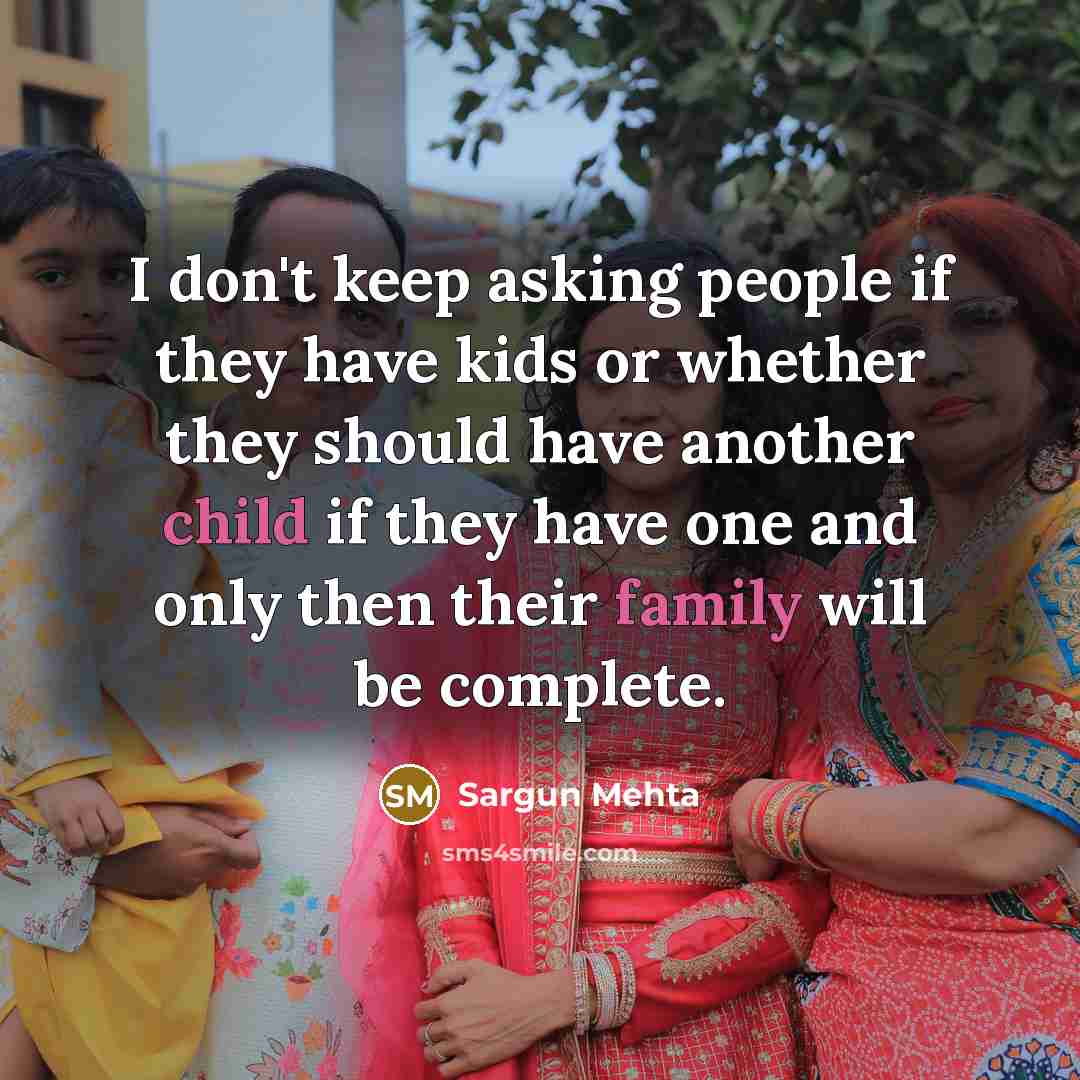 “I don't keep asking people if they have kids or whether they should have another child if they have one and only then their family will be complete.” quote by Sargun Mehta