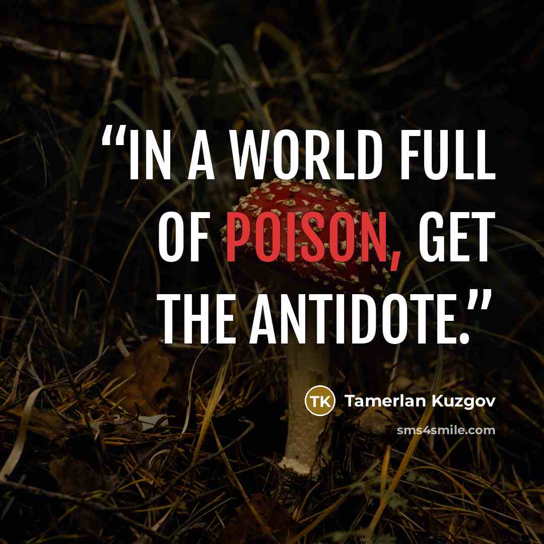 “In a world full of poison, get the antidote.” quote by Tamerlan Kuzgov