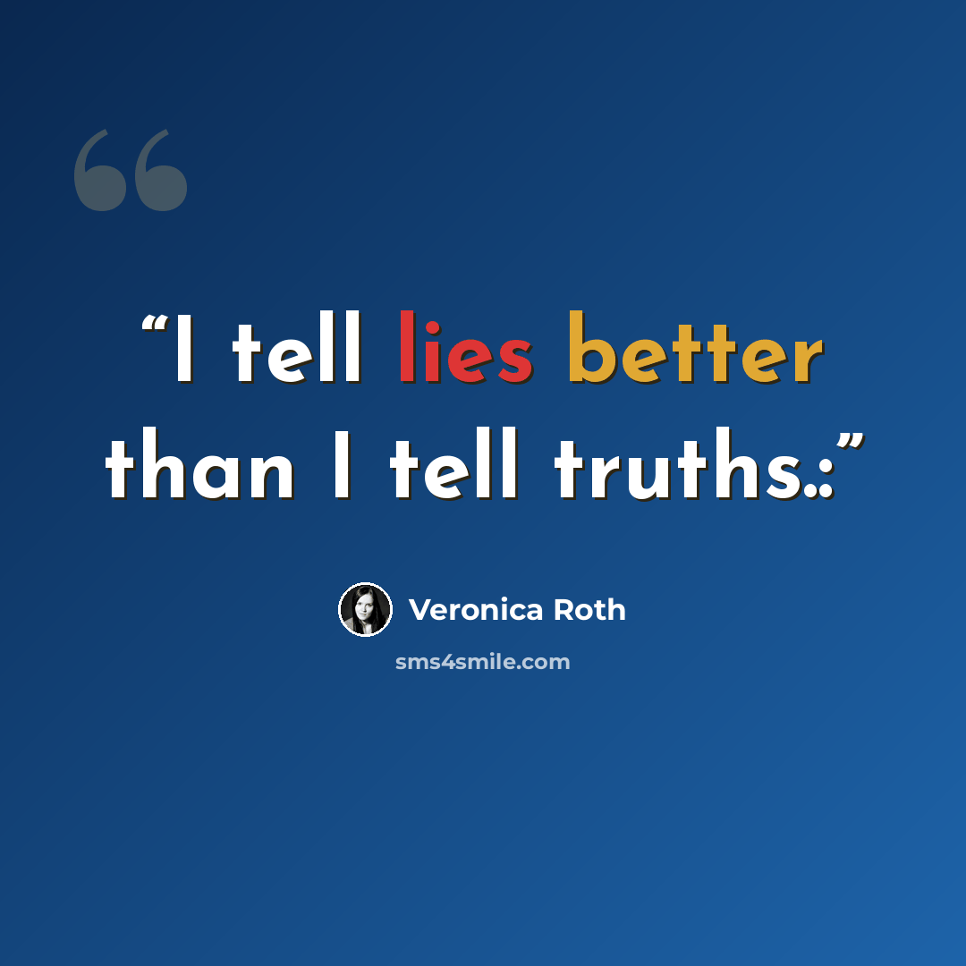 “I tell lies better than I tell truths.:” quote by Veronica Roth