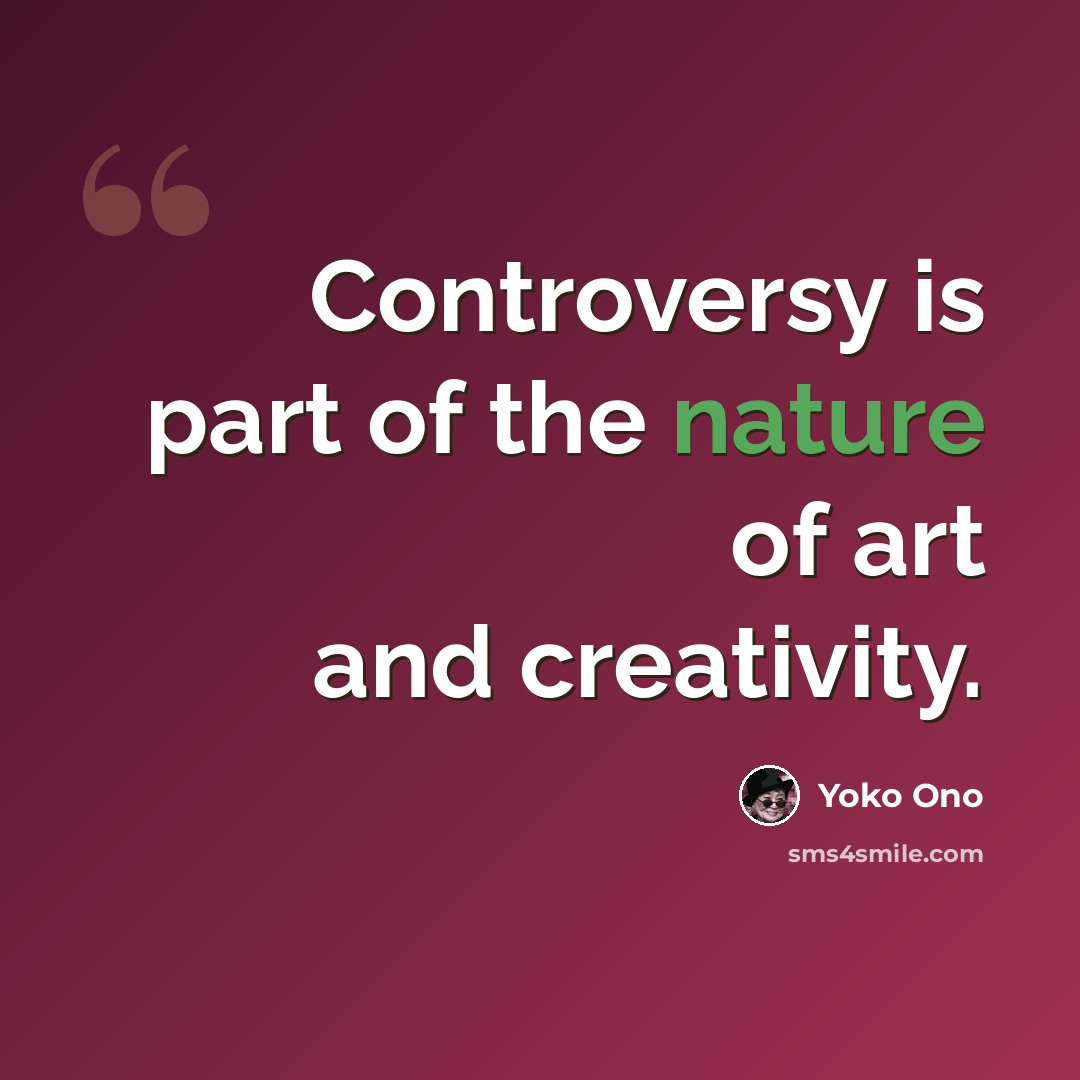 “Controversy is part of the nature of art and creativity.” quote by Yoko Ono
